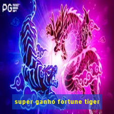 super ganho fortune tiger